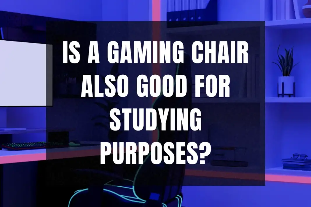 Is a gaming chair also good for studying purposes?