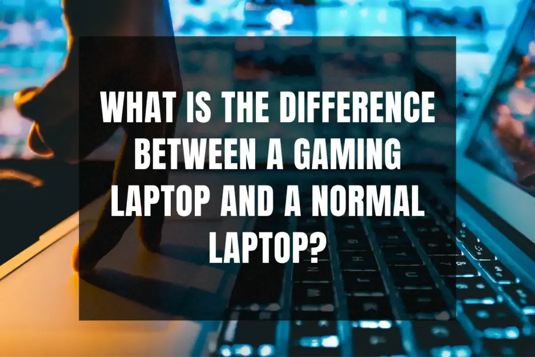 What is the difference between a gaming laptop and a normal laptop?