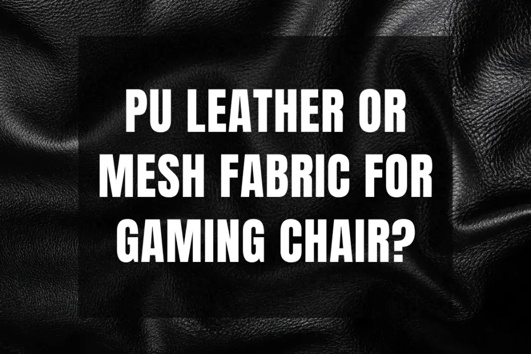 PU Leather or Mesh Fabric for Gaming Chair?