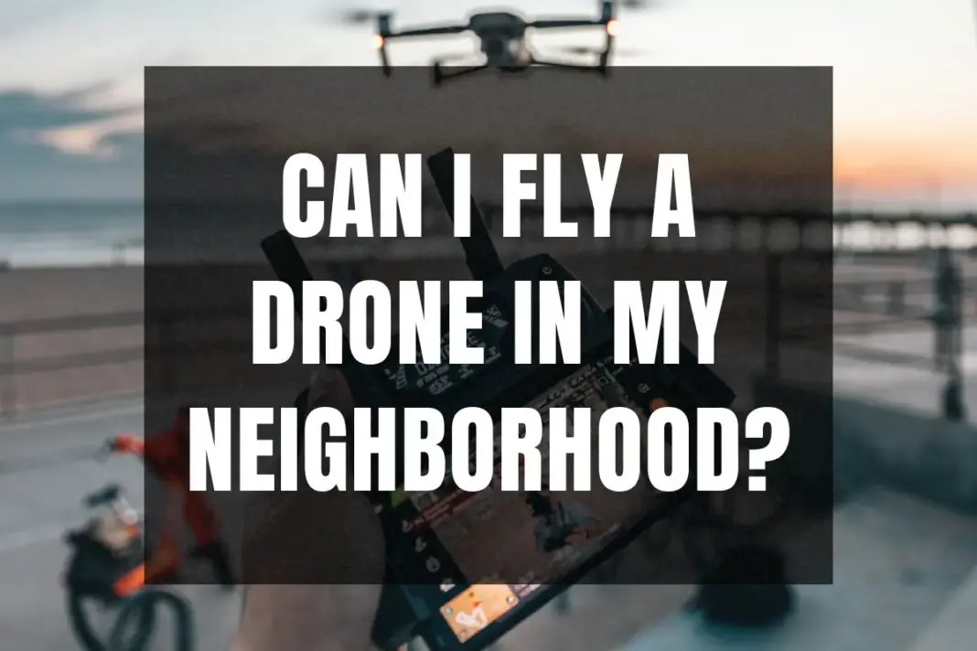 Can I Fly a Drone in My Neighborhood?