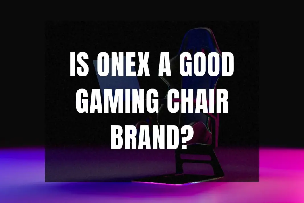 Is Onex a good gaming chair brand?